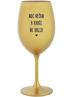 MOC NEČUM A RADŠI MI DOLIJ! - zlatá sklenice na víno 350 ml