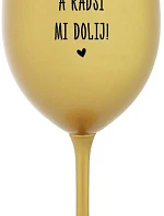 MOC NEČUM A RADŠI MI DOLIJ! - zlatá sklenice na víno 350 ml