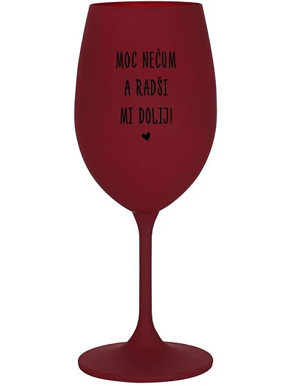MOC NEČUM A RADŠI MI DOLIJ! - bordo sklenice na víno 350 ml