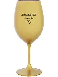 PÝTAL SA MŇA NA RUKU A JA SA HO PÝTALA NA VÍNO - zlatý pohár na víno 350 ml
