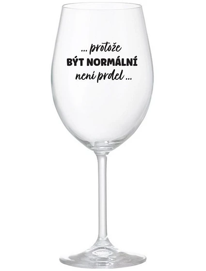 ...PROTOŽE BÝT NORMÁLNÍ NENÍ PRDEL... - čirá sklenice na víno 350 ml