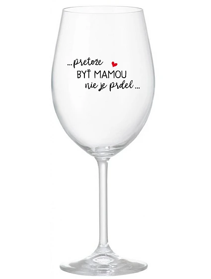 ...PRETOŽE BYŤ MAMOU NIE JE PRDEL... - priehľadný pohár na víno 350 ml