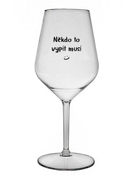 NĚKDO TO VYPÍT MUSÍ - čirá nerozbitná sklenice na víno 470 ml