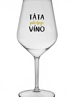 TÁTA POTŘEBUJE VÍNO - čirá nerozbitná sklenice na víno 470 ml
