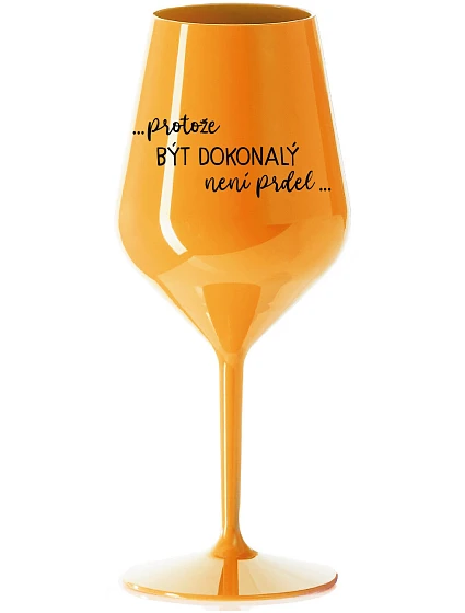 ...PROTOŽE BÝT DOKONALÝ NENÍ PRDEL... - oranžová nerozbitná sklenice na víno 470 ml