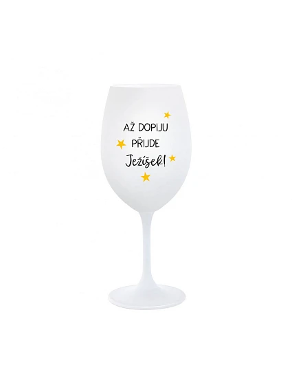 KEĎ PIJEM, PRÍDE JEŽIŠ - pohár na biele víno 350 ml