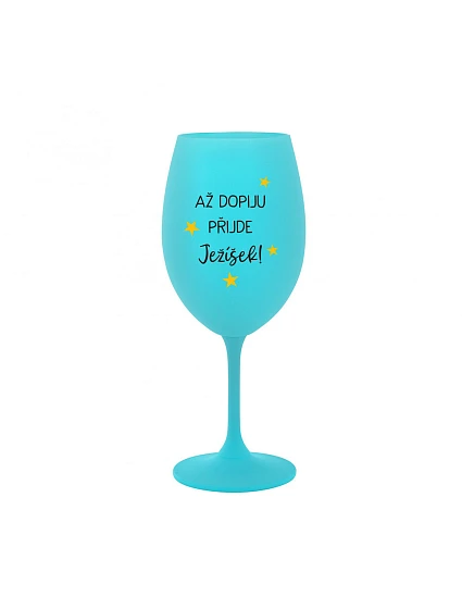 Kým sa nenapijem, JEŽIŠ PRIŠIEL - tyrkysový pohár na víno 350 ml