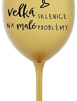 VEĽKÝ SKLENICA NA MALÉ PROBLÉMY - zlatý pohár na víno 350 ml
