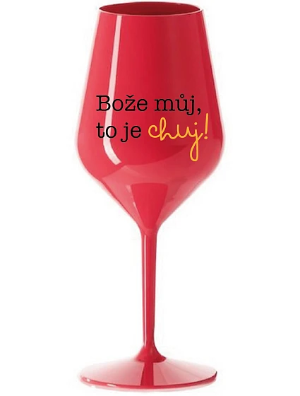 BOŽE, MÔJ BOŽE, TO JE CHUJ - červený nerozbitný pohár na víno 470 ml