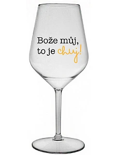 BOŽE, MÔJ BOŽE, TO JE CHUJ - číry nerozbitný pohár na víno 470 ml