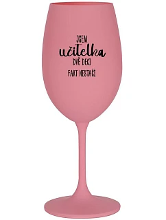 Sklenka - JSEM UČITELKA, DVĚ DECI FAKT NESTAČÍ - růžová sklenice na víno 350 ml