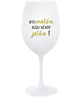 BÝTI MATKA JSOU NĚKDY JATKA! - biely pohár na víno 350 ml