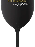 ...PRETOŽE BYŤ DOKONALÁ NIE JE PRDEL... - čierny pohár na víno 350 ml