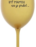 ...PRETOŽE BYŤ MAMOU NIE JE PRDEL... - zlatý pohár na víno 350 ml