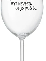 ...PRETOŽE BYŤ NEVESTA NIE JE PRDEL... - priehľadný pohár na víno 350 ml