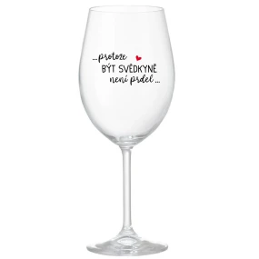 ...PROTOŽE BÝT SVĚDKYNĚ NENÍ PRDEL... - čirá sklenice na víno 350 ml ...PROTOŽE BÝT SVĚDKYNĚ NENÍ PRDEL... - čirá sklenice na víno 350 ml