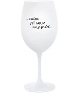 ...PRETOŽE BYŤ TATOM NIE JE PRDEL... - biely pohár na víno 350 ml