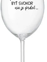 ...PRETOŽE BYŤ SVOKOR NIE JE PRDEL... - priehľadný pohár na víno 350 ml