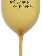 ...PRETOŽE BYŤ SVOKOR NIE JE PRDEL... - zlatý pohár na víno 350 ml