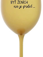 ...PROTOŽE BÝT ŽENICH NENÍ PRDEL... - zlatý pohár na víno 350 ml