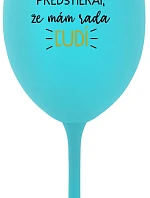 UŽ MA NEBAVÍ PREDSTIERAŤ, ŽE MÁM RADA ĽUDÍ - tyrkysový pohár na víno 350 ml