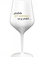 ...PRETOŽE BYŤ NORMÁLNY NIE JE PRDEL... - biely nerozbitný pohár na víno 470 ml