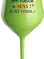 SOM KRÁSNA A SEXY! (A TIEŽ VYDATÁ...) - zelený nerozbitný pohár na víno 470 ml