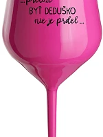 ...PRETOŽE BYŤ DEDUŠKO NIE JE PRDEL.. - růžový nerozbitný pohár na víno 470 ml