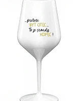 ...PRETOŽE BYŤ OTEC...TO JE SRANDY KOPEC! - biely nerozbitný pohár na víno 470 ml