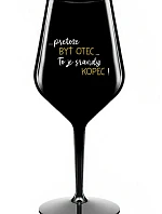 ...PRETOŽE BYŤ OTEC...TO JE SRANDY KOPEC! - čierny nerozbitný pohár na víno 470 ml
