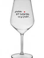 ...PRETOŽE BYŤ SVEDKYŇA NIE JE PRDEL... - priehľadný nerozbitný pohár na víno 470 ml