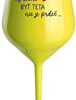 ...PRETOŽE BYŤ TETA NIE JE PRDEL... - žltý nerozbitný pohár na víno 470 ml
