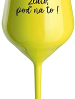 ZLATO, POĎ NA TO! - žltý nerozbitný pohár na víno 470 ml