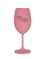 PROTOŽE BÝT KAMARÁD NENÍ PRDEL - růžová sklenice na víno 350 ml