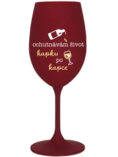 OCHUTNÁVÁM ŽIVOT KAPKU PO KAPCE - bordo sklenice na víno 350 ml