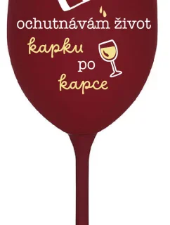 OCHUTNÁVÁM ŽIVOT KAPKU PO KAPCE - bordo sklenice na víno 350 ml