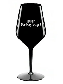 NERUŠIT! PROKRASTINUJI! - černá nerozbitná sklenice na víno 470 ml