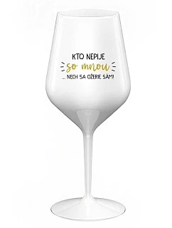 KTO NEPIJE SO MNOU... nech si pije sám! - biely nerozbitný pohár na víno 470 ml