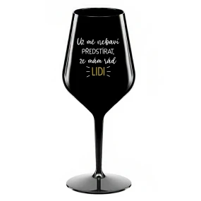 UŽ MĚ NEBAVÍ PŘEDSTÍRAT, ŽE MÁM RÁD LIDI - černá nerozbitná sklenice na víno 470 ml