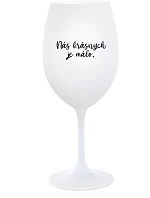 NÁS KRÁSNYCH JE MÁLO. - biely pohár na víno 350 ml