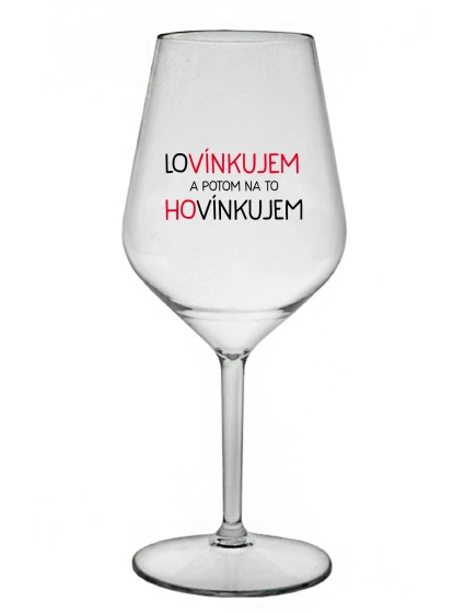 LOVÍNKUJEM A POTOM NA TO HOVÍNKUJEM - priehľadný nerozbitný pohár na víno 470 ml LOVÍNKUJEM A POTOM NA TO HOVÍNKUJEM - priehľadný nerozbitný pohár na víno 470 ml