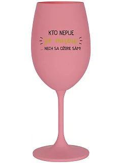 KTO NEPIJE SO MNOU... nech sa napije sám! - ružový pohár na víno 350 ml