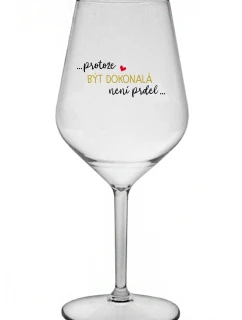 ...KEĎŽE BYŤ DOKONALÝ NIE JE PRDEL... - číry nerozbitný pohár na víno 470 ml
