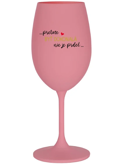 ...KEĎŽE BYŤ DOKONALÝ NIE JE PRDEL... - ružový pohár na víno 350 ml
