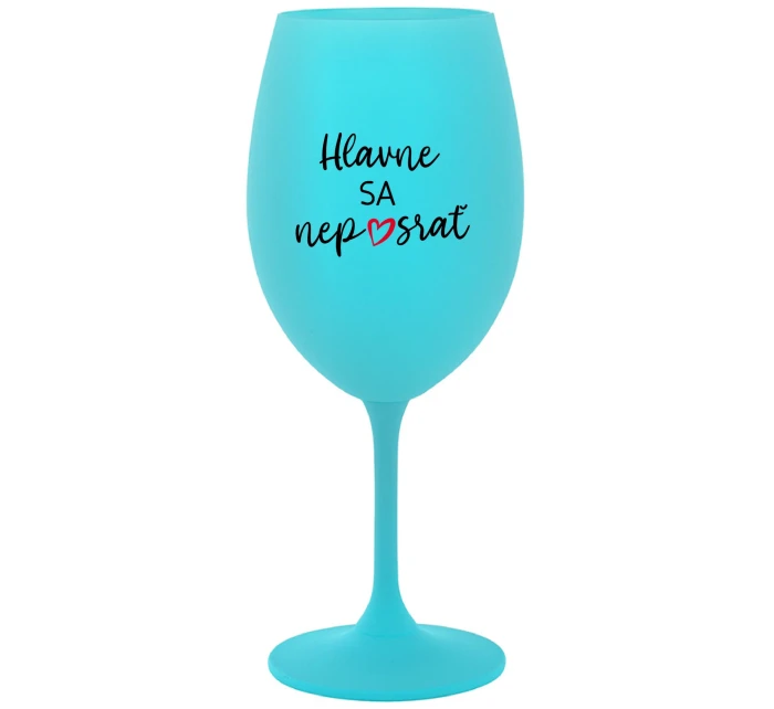 HLAVNE SA NEPOSRAŤ - tyrkysový pohár na víno 350 ml HLAVNE SA NEPOSRAŤ - tyrkysový pohár na víno 350 ml