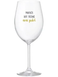 BECAUSE BEING CLASSY IS NOT A PRELIMINARY - číry pohár na víno 350 ml