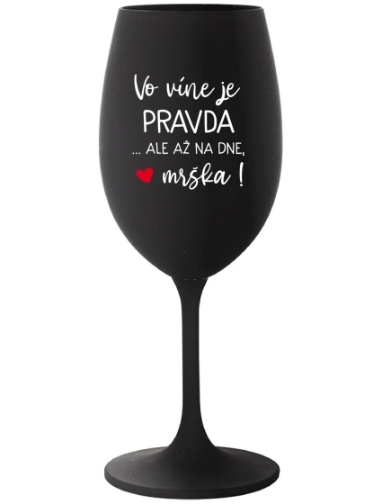 VO VÍNE JE PRAVDA...ALE AŽ NA DNE, MRŠKA! - čierny pohár na víno 350 ml VO VÍNE JE PRAVDA...ALE AŽ NA DNE, MRŠKA! - čierny pohár na víno 350 ml