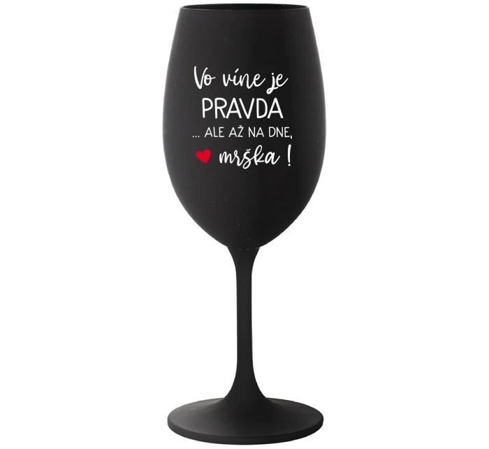 VO VÍNE JE PRAVDA...ALE AŽ NA DNE, MRŠKA! - čierny pohár na víno 350 ml VO VÍNE JE PRAVDA...ALE AŽ NA DNE, MRŠKA! - čierny pohár na víno 350 ml