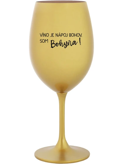 VÍNO JE NÁPOJ BOHOV. SOM BOHYŇA! - zlatý pohár na víno 350 ml VÍNO JE NÁPOJ BOHOV. SOM BOHYŇA! - zlatý pohár na víno 350 ml