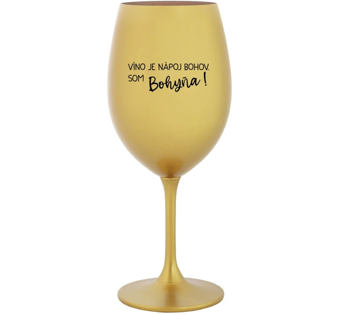 VÍNO JE NÁPOJ BOHOV. SOM BOHYŇA! - zlatý pohár na víno 350 ml VÍNO JE NÁPOJ BOHOV. SOM BOHYŇA! - zlatý pohár na víno 350 ml